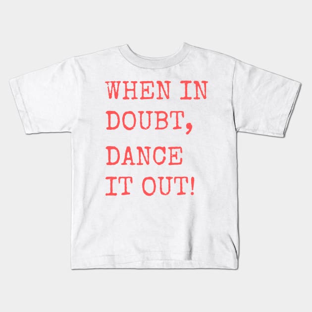 When in doubt, Dance it out! Dance quote design for the dance lover. Great Gift for the Dancer in your life. Kids T-Shirt by That Cheeky Tee